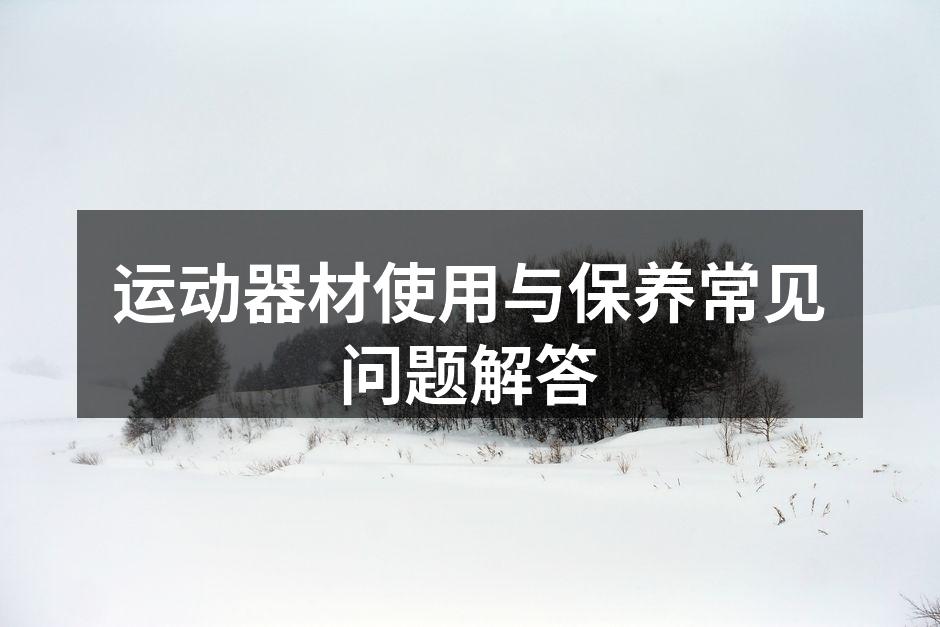 运动器材使用与保养常见问题解答