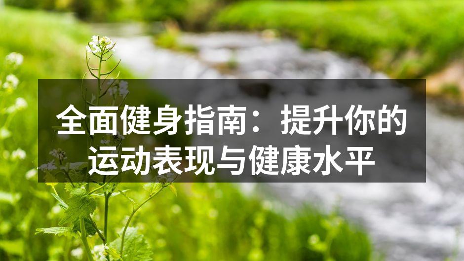 全面健身指南：提升你的运动表现与健康水平