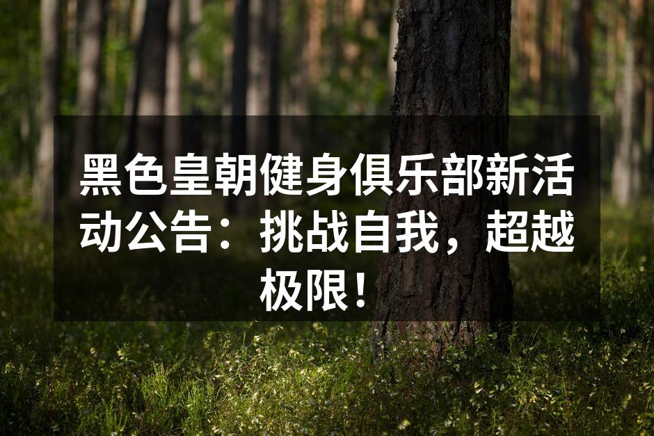 黑色皇朝健身俱乐部新活动公告：挑战自我，超越极限！